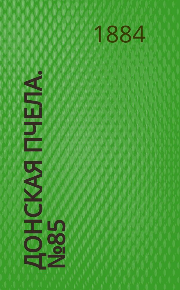 Донская пчела. № 85 (15 ноября 1884) : № 85 (15 ноября 1884)