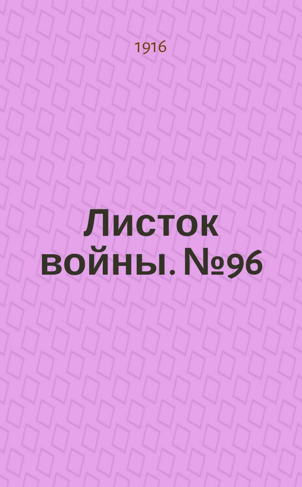 Листок войны. № 96 (28 февраля 1916) : № 96 (28 февраля 1916)