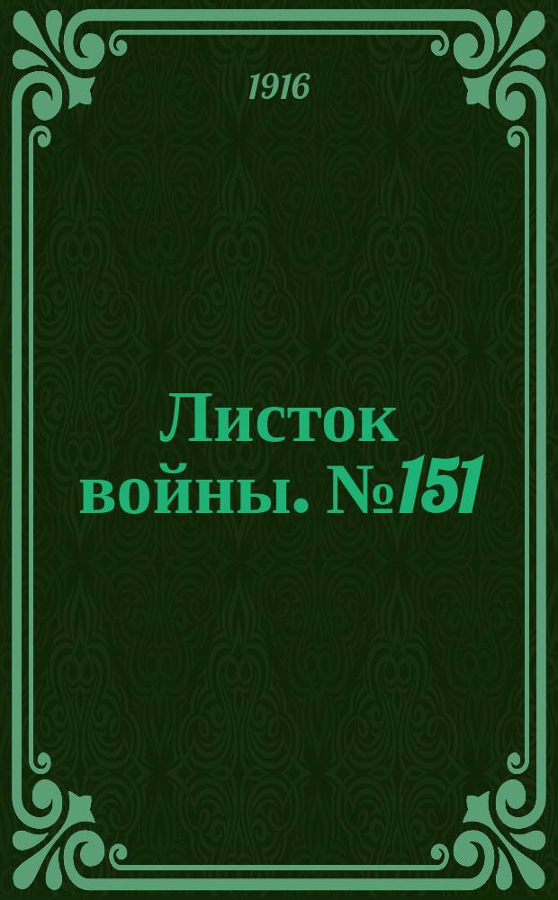 Листок войны. № 151 (27 апреля [1916]) : № 151 (27 апреля [1916])