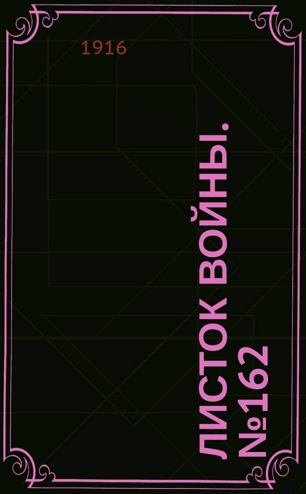Листок войны. № 162 (8 мая [1916]) : № 162 (8 мая [1916])