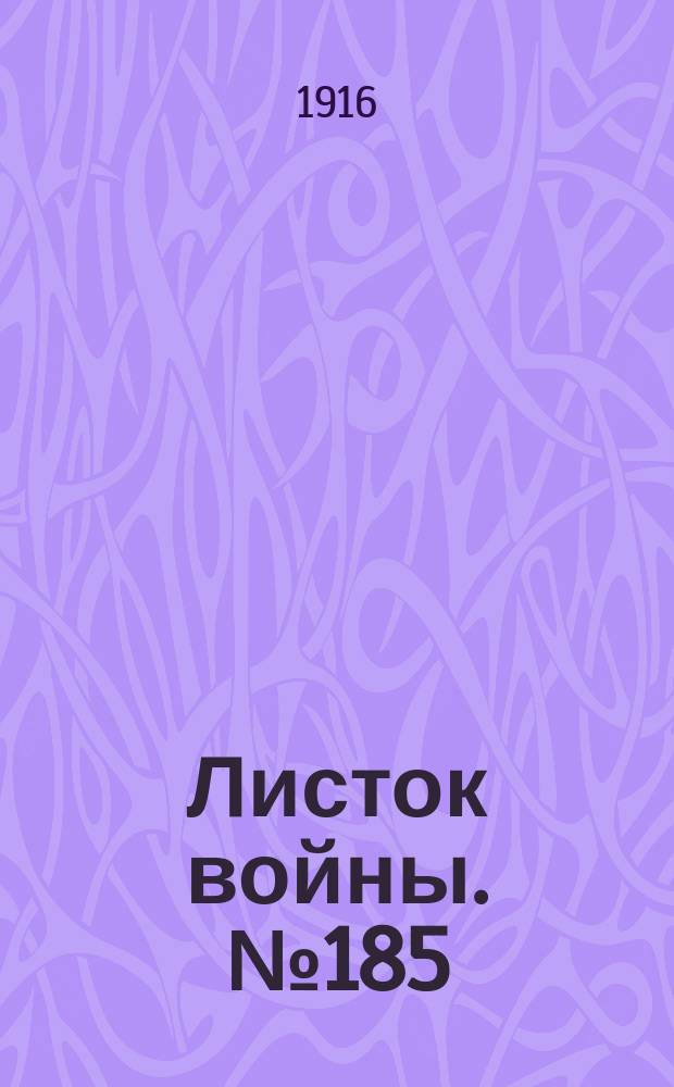 Листок войны. № 185 (2 июня [1916]) : № 185 (2 июня [1916])