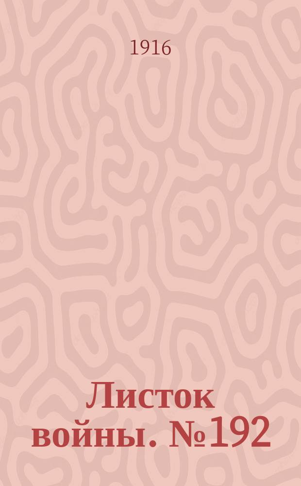 Листок войны. № 192 (9 июня [1916]) : № 192 (9 июня [1916])