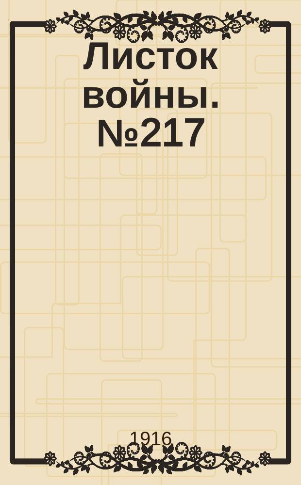 Листок войны. № 217 (9 июля [1916]) : № 217 (9 июля [1916])