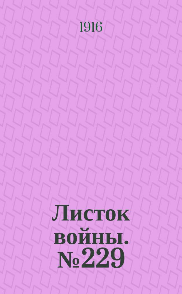 Листок войны. № 229 (23 июля [1916]) : № 229 (23 июля [1916])