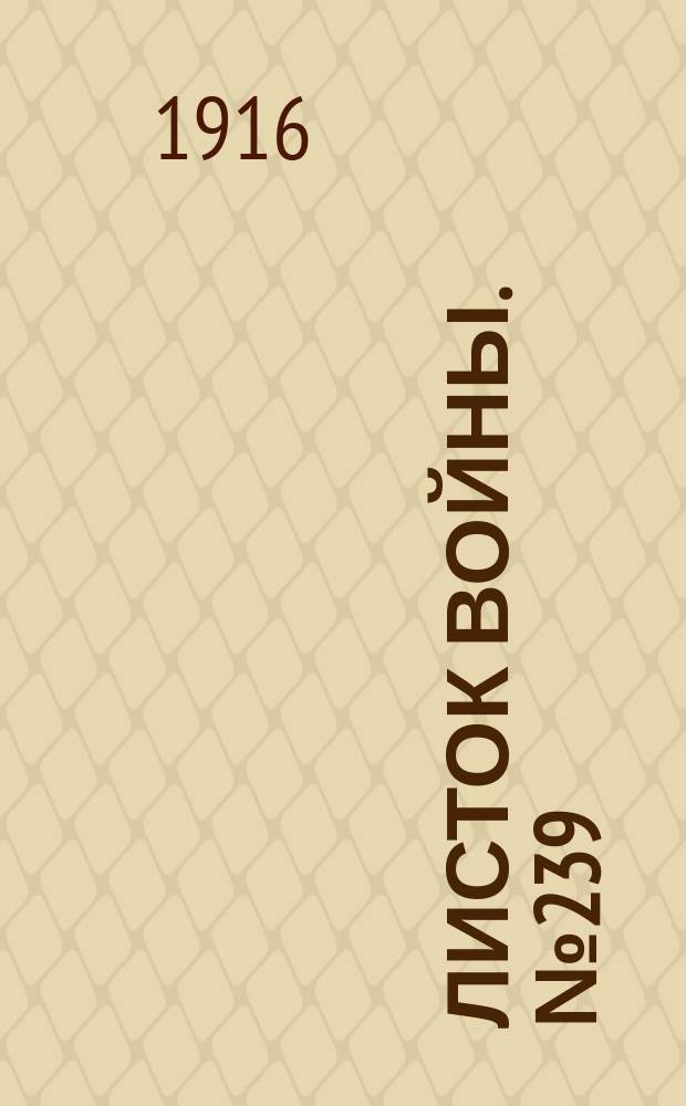 Листок войны. № 239 (4 августа [1916]) : № 239 (4 августа [1916])
