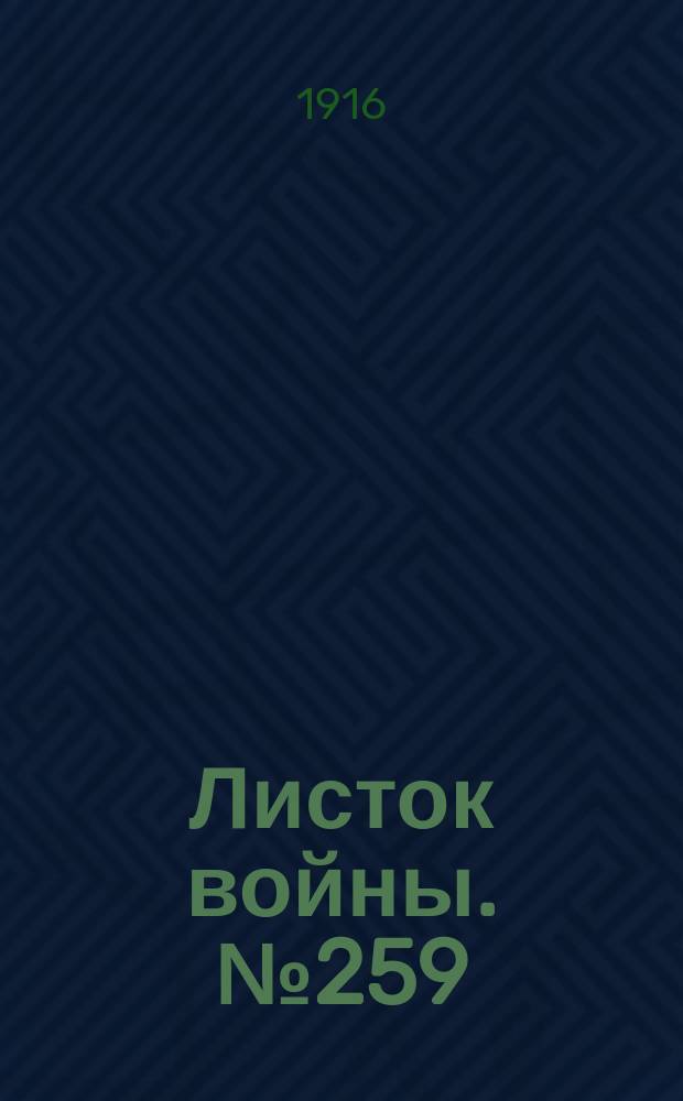 Листок войны. № 259 (26 августа [1916]) : № 259 (26 августа [1916])