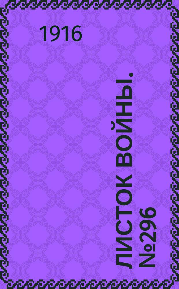 Листок войны. № 296 (6 октября [1916]) : № 296 (6 октября [1916])