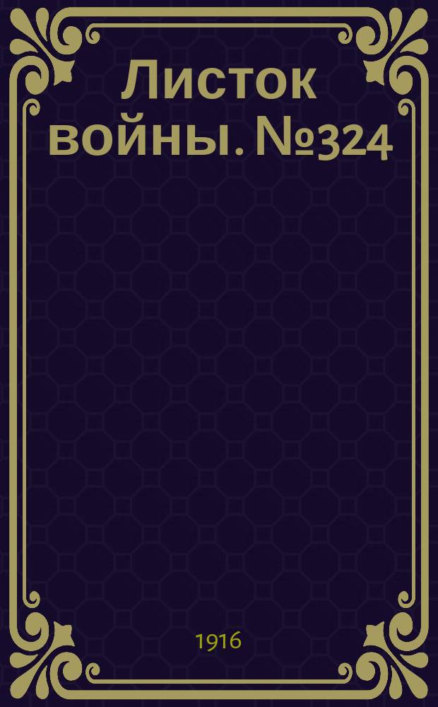 Листок войны. № 324 (5 ноября [1916]) : № 324 (5 ноября [1916])