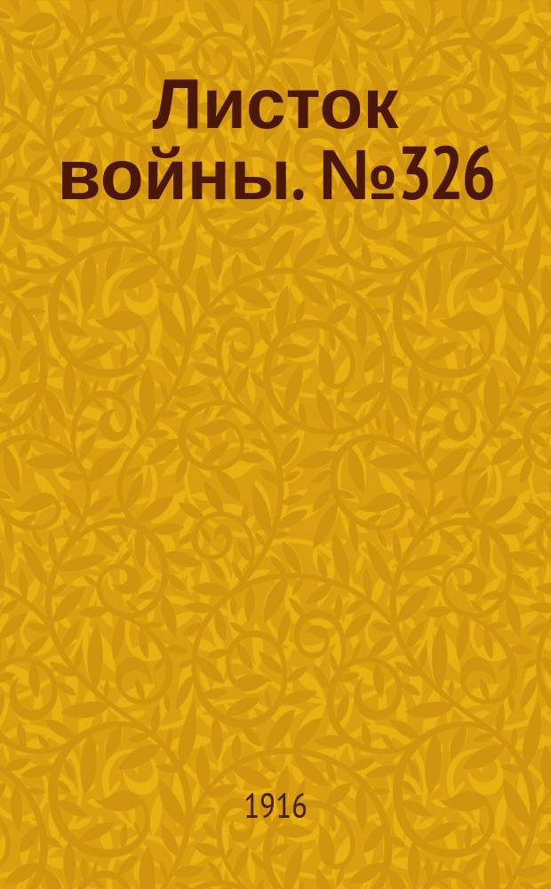 Листок войны. № 326 (7 ноября [1916]) : № 326 (7 ноября [1916])