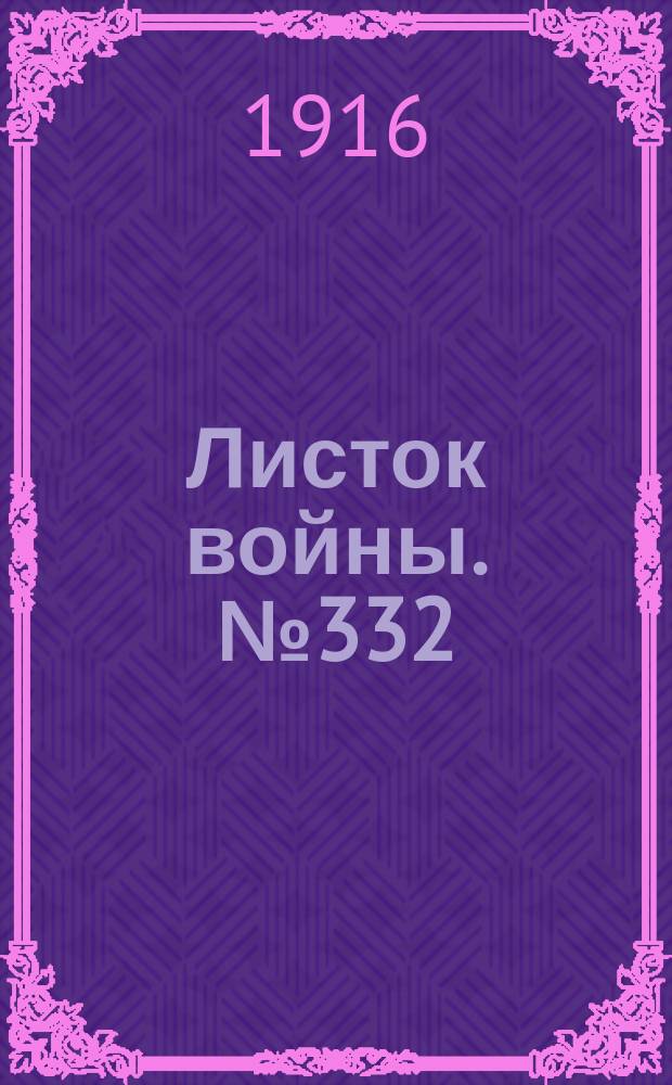 Листок войны. № 332 (13 ноября [1916]) : № 332 (13 ноября [1916])