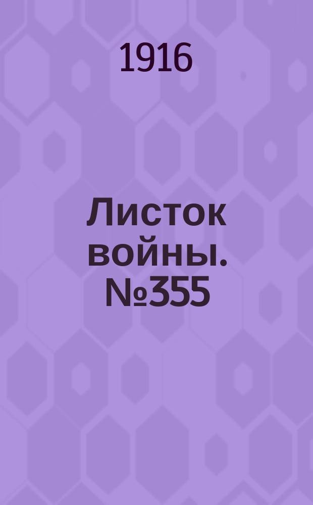 Листок войны. № 355 (8 декабря [1916]) : № 355 (8 декабря [1916])