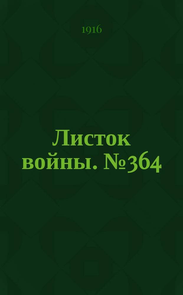 Листок войны. № 364 (17 декабря [1916]) : № 364 (17 декабря [1916])