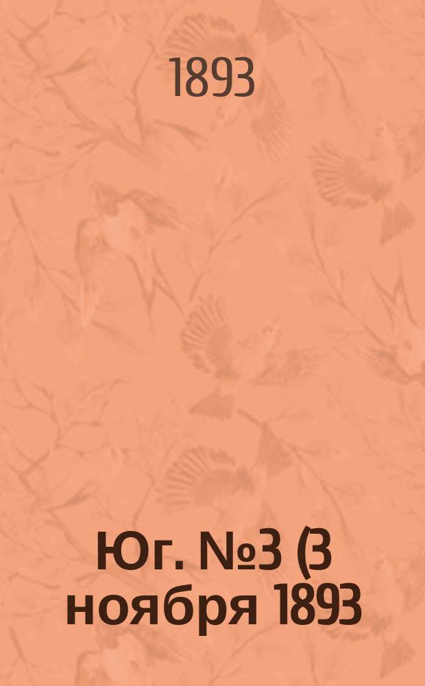Юг. № 3 (3 ноября 1893) : № 3 (3 ноября 1893)