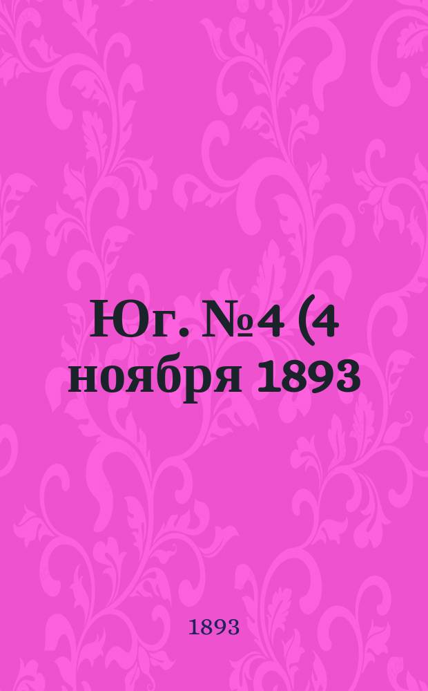 Юг. № 4 (4 ноября 1893) : № 4 (4 ноября 1893)