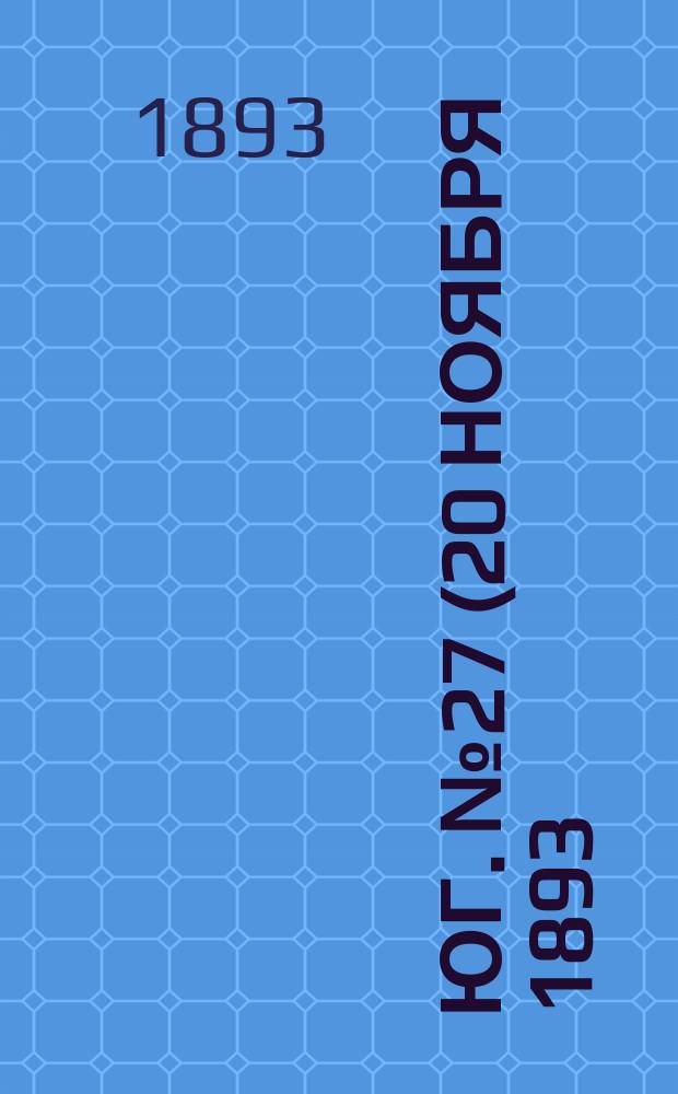 Юг. № 27 (20 ноября 1893) : № 27 (20 ноября 1893)