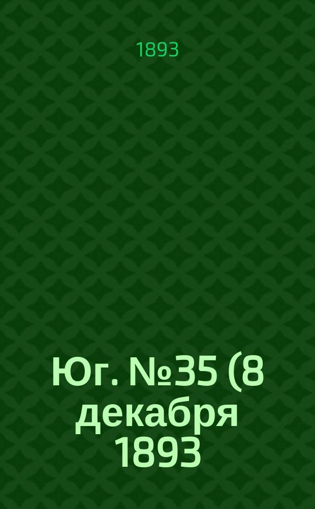 Юг. № 35 (8 декабря 1893) : № 35 (8 декабря 1893)