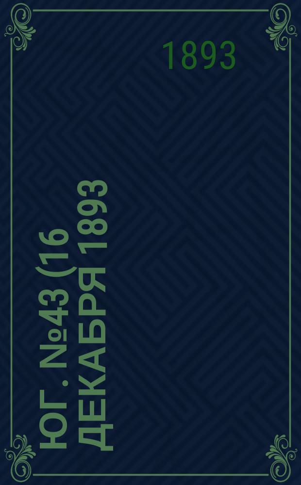 Юг. № 43 (16 декабря 1893) : № 43 (16 декабря 1893)
