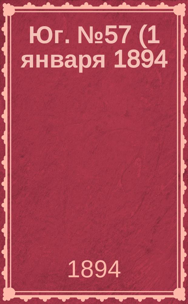 Юг. № 57 (1 января 1894) : № 57 (1 января 1894)