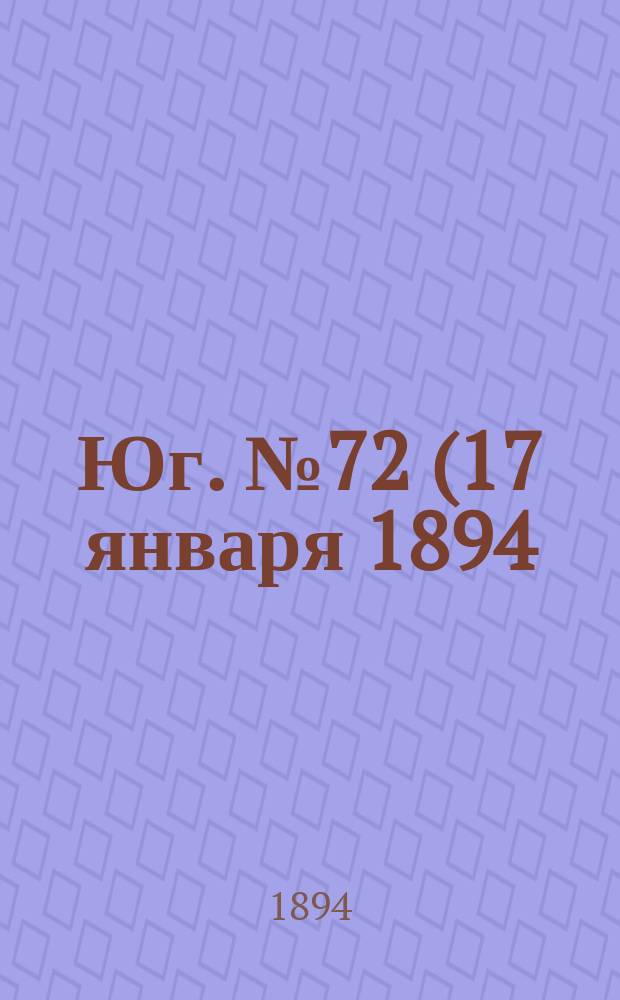 Юг. № 72 (17 января 1894) : № 72 (17 января 1894)