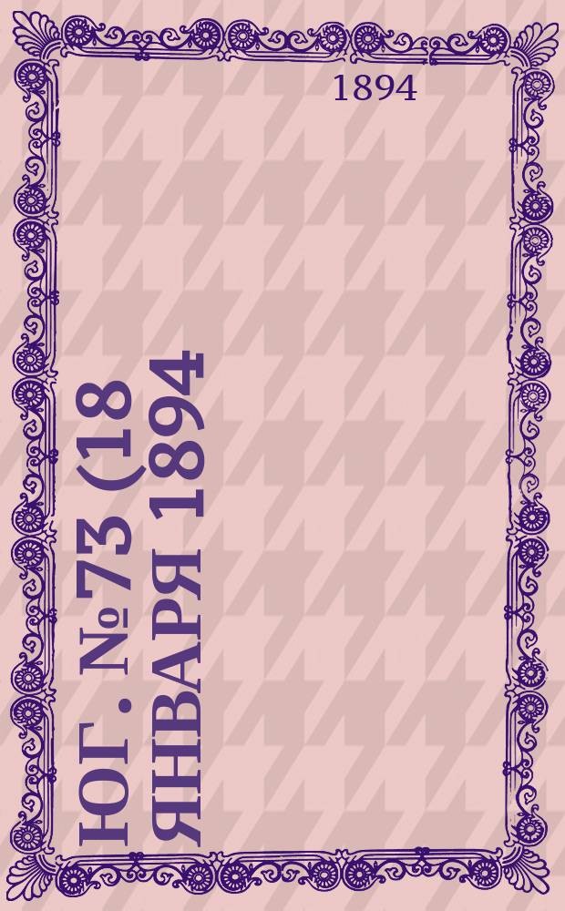 Юг. № 73 (18 января 1894) : № 73 (18 января 1894)