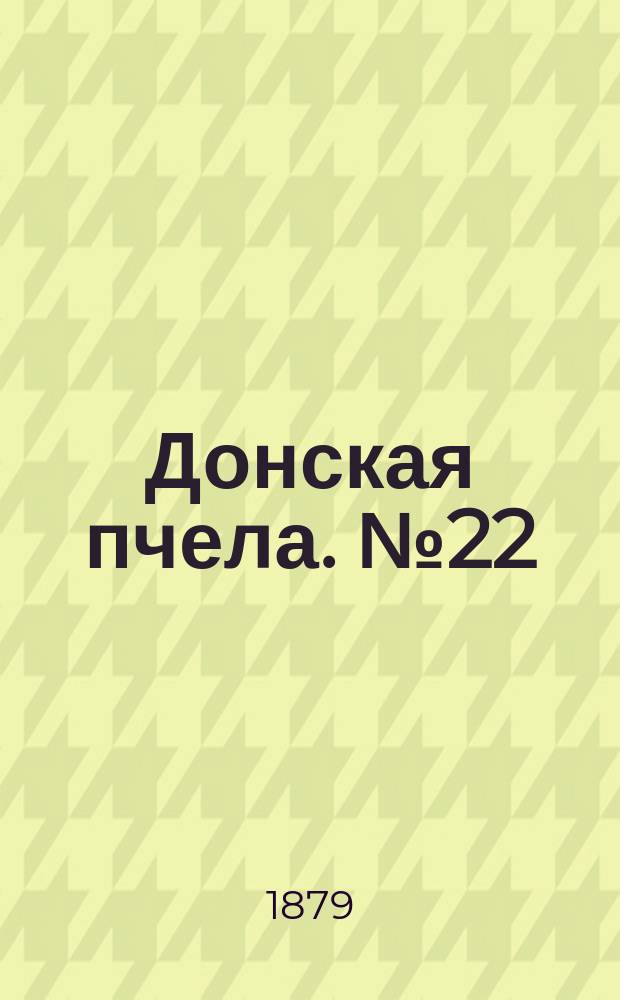 Донская пчела. № 22 (22 марта 1879) : № 22 (22 марта 1879)