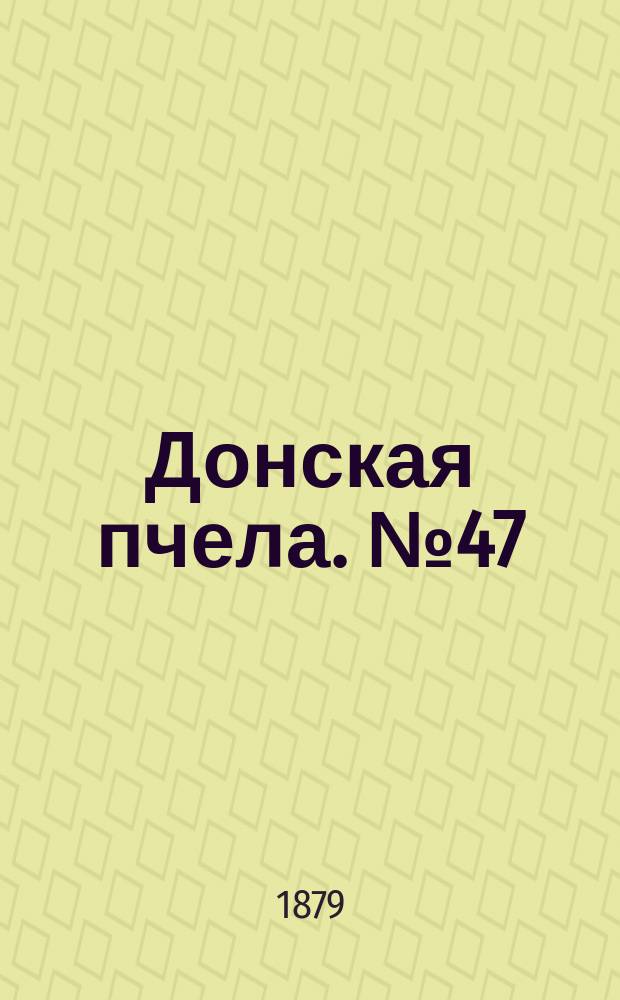 Донская пчела. № 47 (28 июня 1879) : № 47 (28 июня 1879)