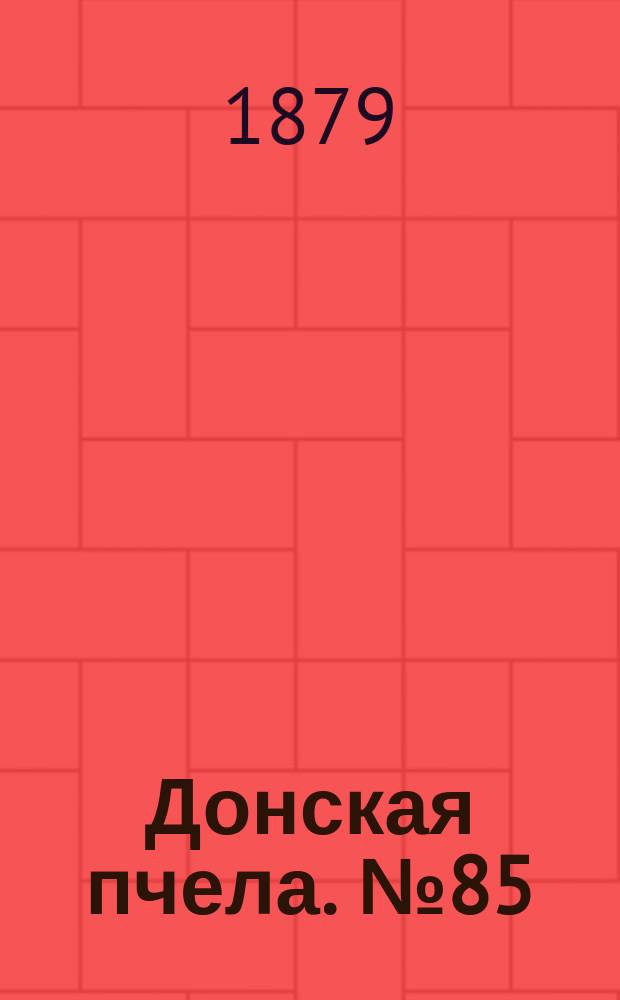 Донская пчела. № 85 (11 ноября 1879) : № 85 (11 ноября 1879)