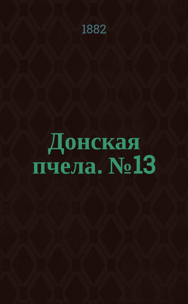 Донская пчела. № 13 (21 февраля 1882) : № 13 (21 февраля 1882)