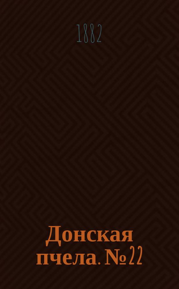 Донская пчела. № 22 (25 марта 1882) : № 22 (25 марта 1882)
