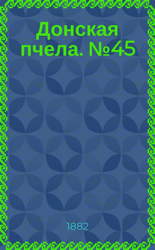 Донская пчела. № 45 (20 июня 1882) : № 45 (20 июня 1882)