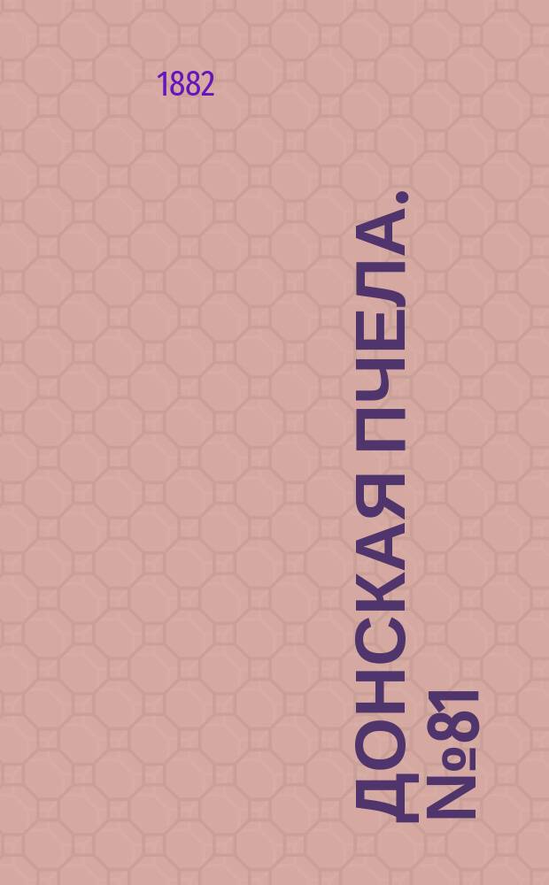 Донская пчела. № 81 (24 октября 1882) : № 81 (24 октября 1882)