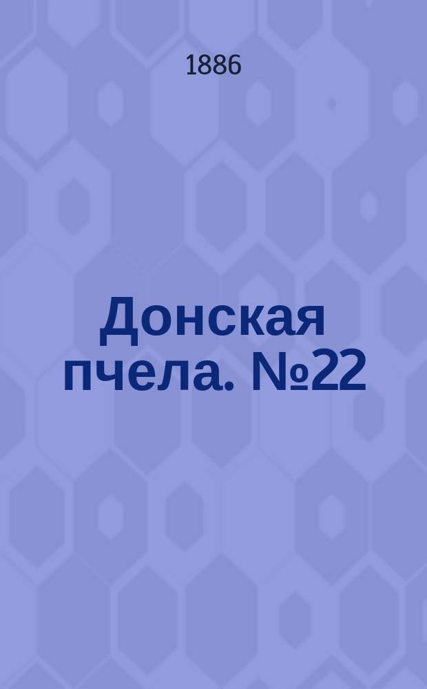 Донская пчела. № 22 (27 марта 1886) : № 22 (27 марта 1886)