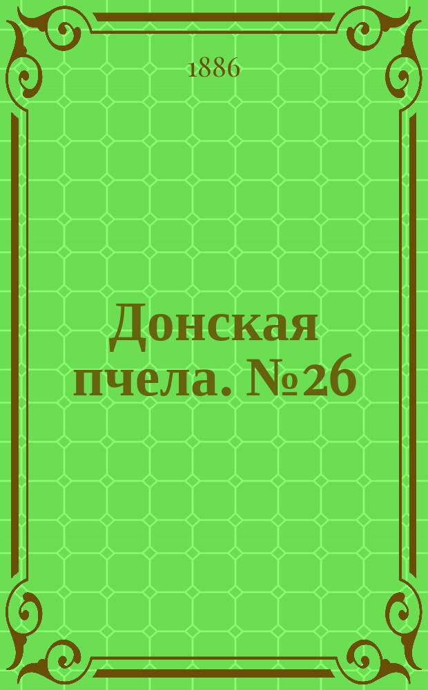 Донская пчела. № 26 (10 апреля 1886) : № 26 (10 апреля 1886)