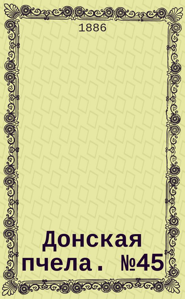 Донская пчела. № 45 (19 июня 1886) : № 45 (19 июня 1886)