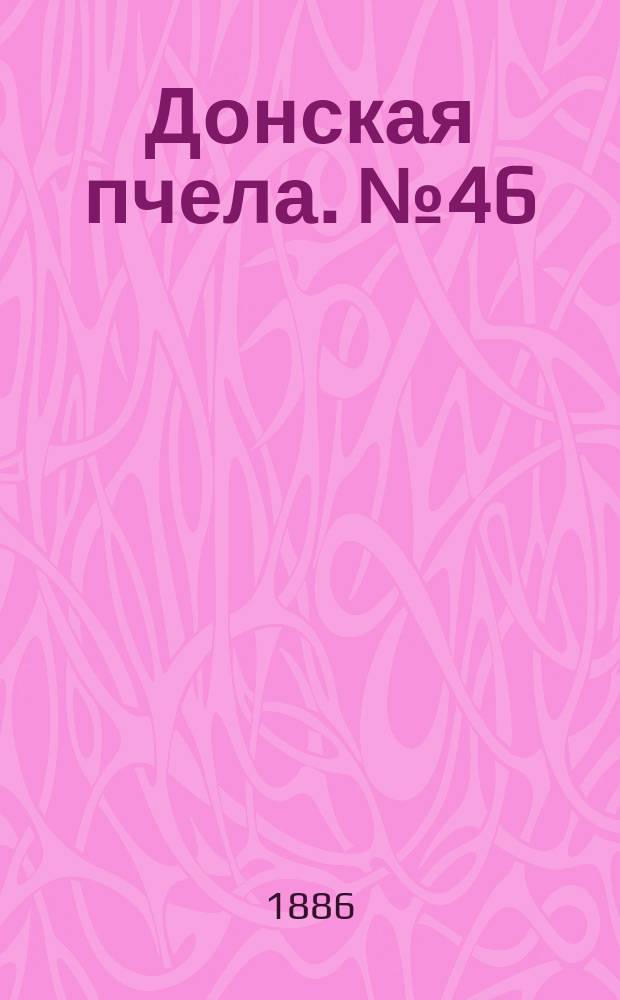 Донская пчела. № 46 (22 июня 1886) : № 46 (22 июня 1886)