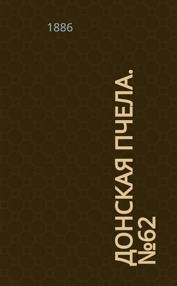Донская пчела. № 62 (17 августа 1886) : № 62 (17 августа 1886)