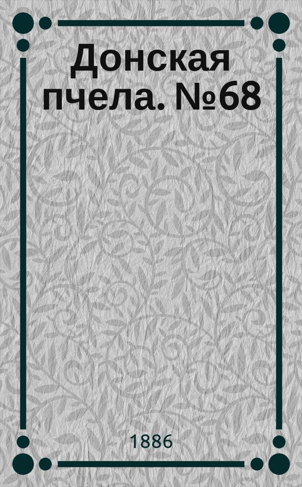 Донская пчела. № 68 (11 сентября 1886) : № 68 (11 сентября 1886)