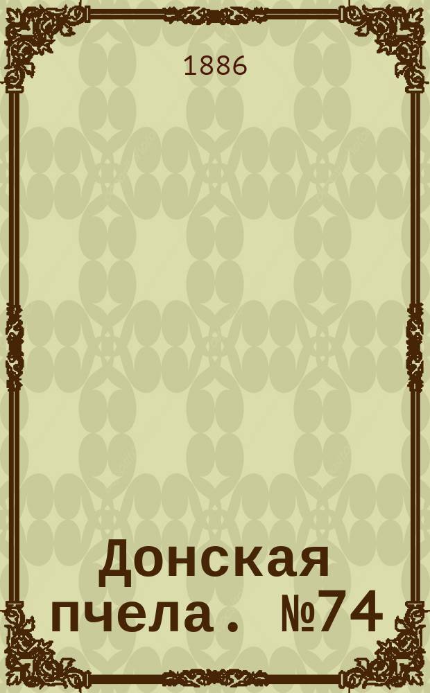 Донская пчела. № 74 (2 октября 1886) : № 74 (2 октября 1886)