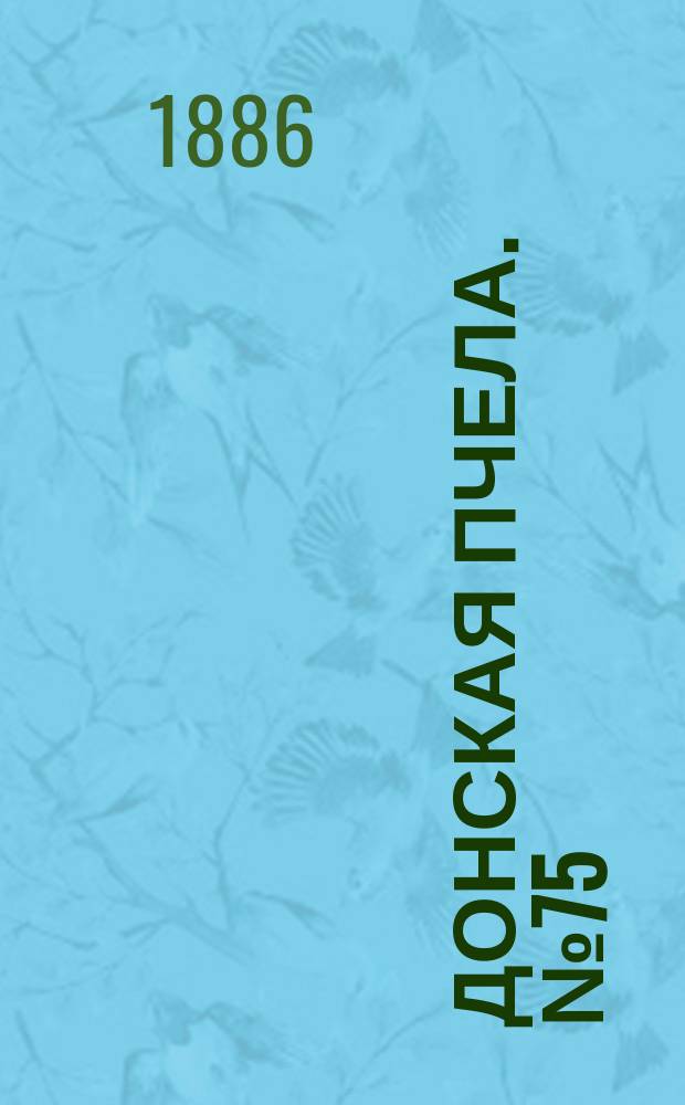 Донская пчела. № 75 (5 октября 1886) : № 75 (5 октября 1886)