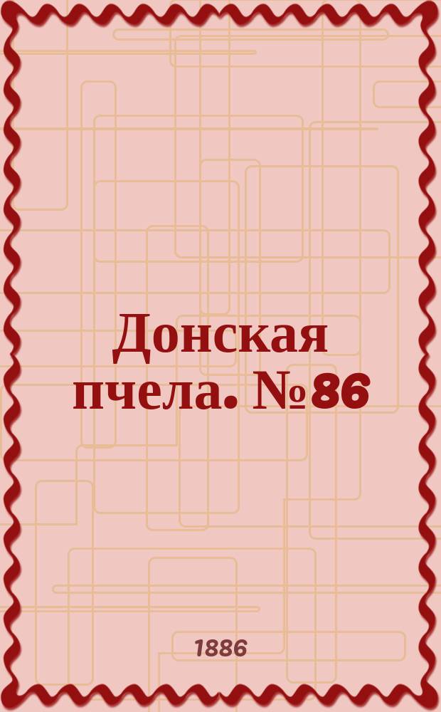 Донская пчела. № 86 (13 ноября 1886) : № 86 (13 ноября 1886)