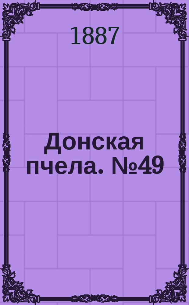 Донская пчела. № 49 (5 июля 1887) : № 49 (5 июля 1887)