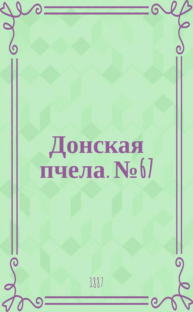 Донская пчела. № 67 (13 сентября 1887) : № 67 (13 сентября 1887)