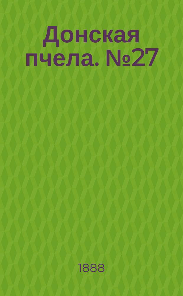 Донская пчела. № 27 (10 апреля 1888) : № 27 (10 апреля 1888)