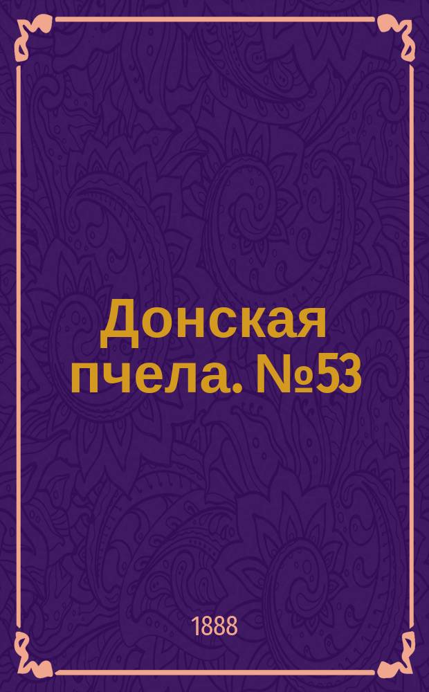 Донская пчела. № 53 (14 июля 1888) : № 53 (14 июля 1888)