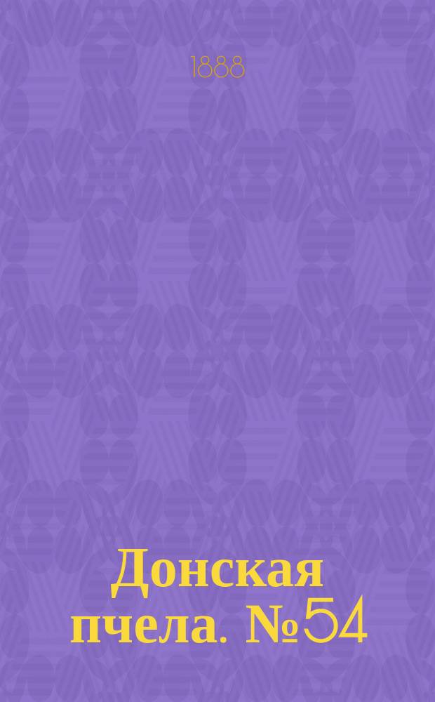 Донская пчела. № 54 (17 июля 1888) : № 54 (17 июля 1888)