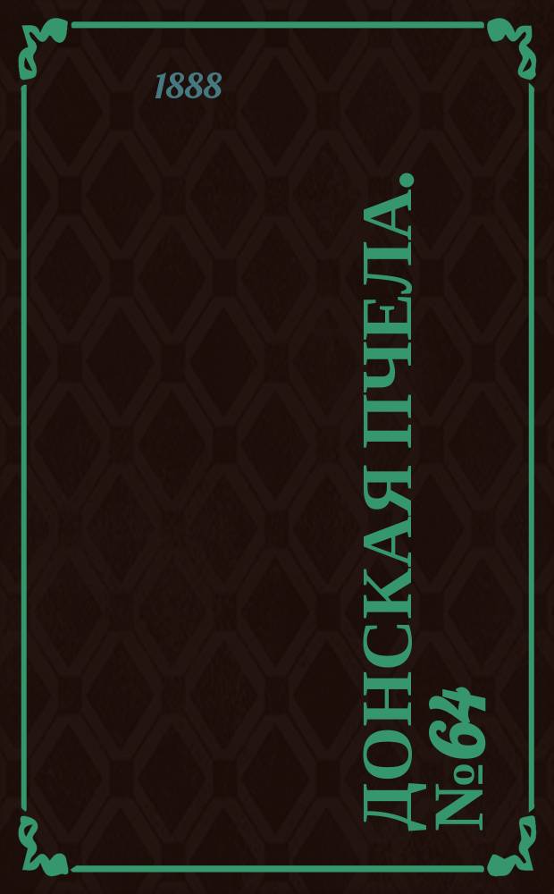 Донская пчела. № 64 (21 августа 1888) : № 64 (21 августа 1888)