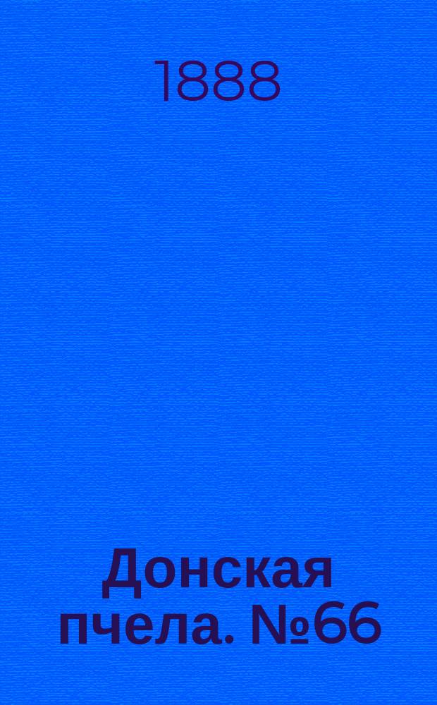 Донская пчела. № 66 (28 августа 1888) : № 66 (28 августа 1888)