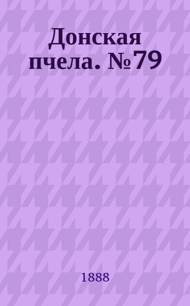 Донская пчела. № 79 (13 октября 1888) : № 79 (13 октября 1888)