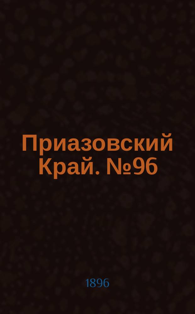 Приазовский Край. № 96 (12 апреля 1896) : № 96 (12 апреля 1896)