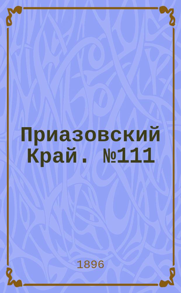 Приазовский Край. № 111 (27 апреля 1896) : № 111 (27 апреля 1896)